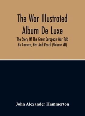 预订 The War Illustrated Album De Luxe; The Story Of The Great European War Told By Camera, Pen And Pencil (Volume Vii):