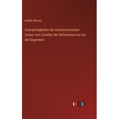 预订 Denkwürdigkeiten der Oesterreichischen Zensur vom Zeitalter der Reformation bis auf die Gegenwart: 9783368558888