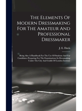 预订 The Elements Of Modern Dressmaking For The Amateur And Professional Dressmaker: Being Also A Handbook For The Use O