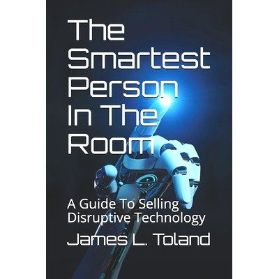 预订 The Smartest Person In The Room: A Guide To Selling Disruptive Technology: 9781686363665