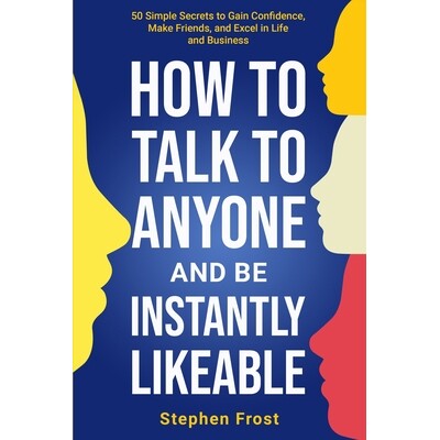 预订 How to Talk to Anyone and Be Instantly Likeable: 50 Simple Secrets to Gain Confidence, Make Friends, and Excel in L