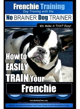预订 Frenchie Training Dog Training with the No BRAINER Dog TRAINER We Make it THAT Easy!: How to EASILY TRAIN your Fren