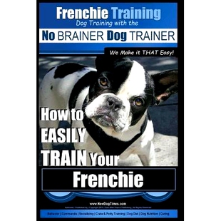 预订 Frenchie Training Dog Training with the No BRAINER Dog TRAINER We Make it THAT Easy!: How to EASILY TRAIN your Fren