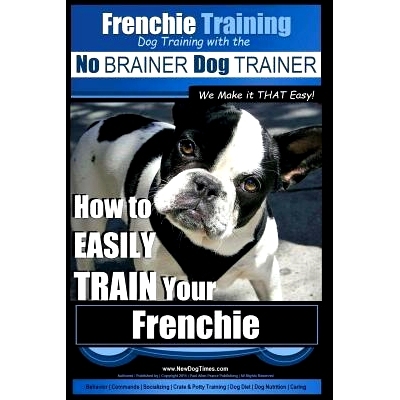 预订 Frenchie Training Dog Training with the No BRAINER Dog TRAINER We Make it THAT Easy!: How to EASILY TRAIN your Fren