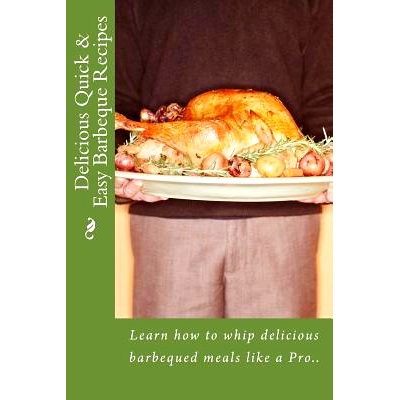 预订 Delicious Quick & Easy Barbeque Recipes: Learn how to whip delicious barbeque meals like a Pro..: 9781484147795