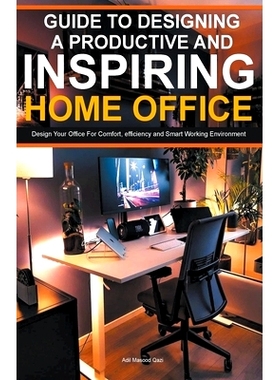 预订 Guide To Designing A Productive And Inspiring Home Office: Design Your Office For Comfort, Efficiency And Smart Wor