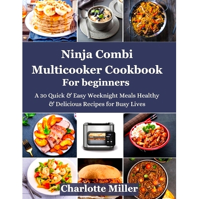 预订 Ninja Combi Multicooker Cookbook For Beginners: A 30 Quick & Easy Weeknight Meals Healthy & Delicious Recipes for B