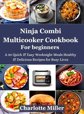 预订 Ninja Combi Multicooker Cookbook For Beginners: A 30 Quick & Easy Weeknight Meals Healthy & Delicious Recipes for B