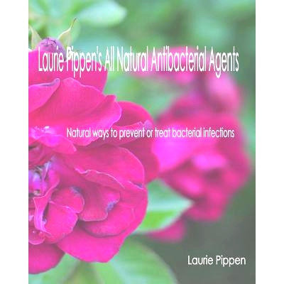 预订 Laurie Pippen’s All Natural Antibacterial Agents: Natural ways to prevent or treat bacterial infection: 9781933039