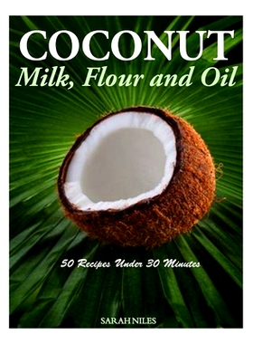 预订 Coconut Milk, Flour and Oil - 50 Recipes Under 30 Minutes: 9781499658880