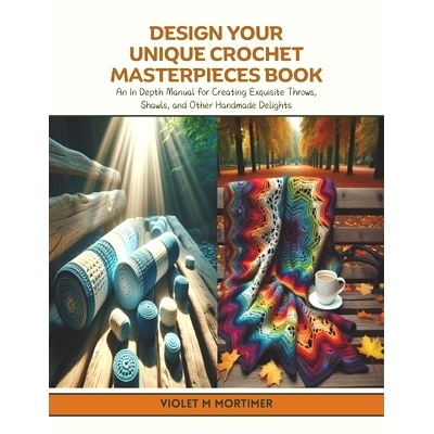 预订 Design Your Unique Crochet Masterpieces Book: An In Depth Manual for Creating Exquisite Throws, Shawls, and Other H