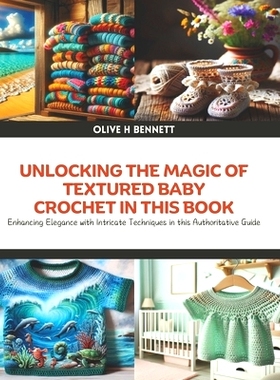 预订 Unlocking the Magic of Textured Baby Crochet in this Book: Enhancing Elegance with Intricate Techniques in this Aut
