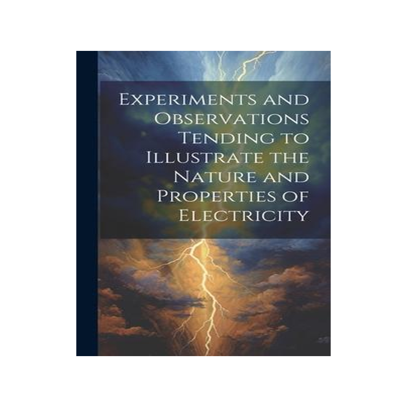 [预订]Experiments and Observations Tending to Illustrate the Nature and Properties of Electricity 9781020257315