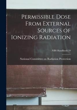 [预订]Permissible Dose From External Sources of Ionizing Radiation; NBS Handbook 59 9781014045713