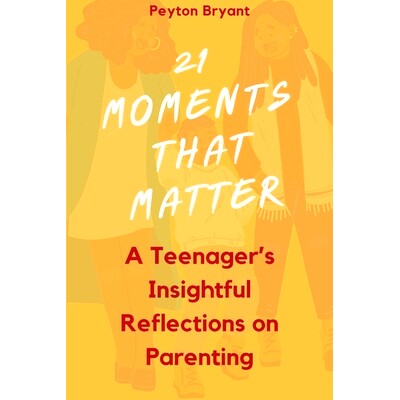 预订 21 Moments That Matter: A Teenager’s Insightful Reflections on Parenting: 9798395056764