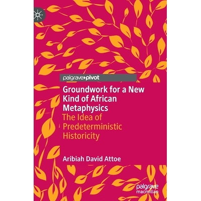 预订 Groundwork for a New Kind of African Metaphysics: The Idea of Predeterministic Historicity: 9783030911089