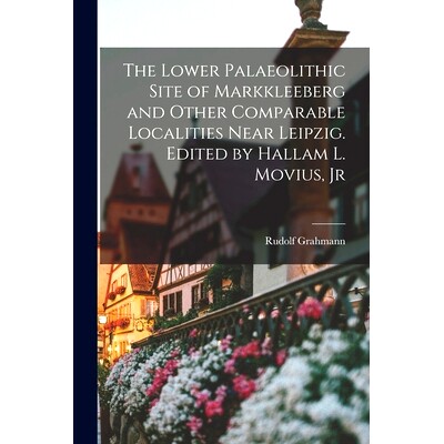 预订 The Lower Palaeolithic Site of Markkleeberg and Other Comparable Localities Near Leipzig. Edited by Hallam L. Moviu