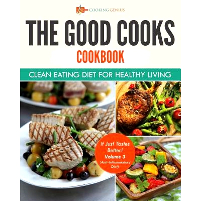 预订 The Good Cooks Cookbook: Clean Eating Diet For Healthy Living - It Just Tastes Better! Volume 3 (Anti-Inflammatory