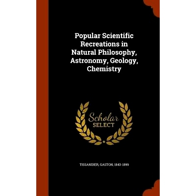 预订 Popular Scientific Recreations in Natural Philosophy, Astronomy, Geology, Chemistry: 9781344125871