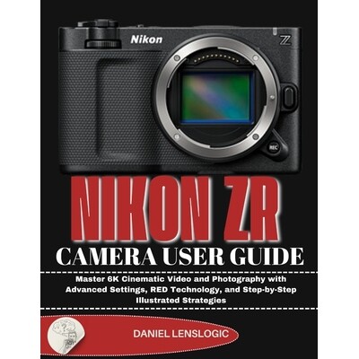 预订 Nikon Zr Camera User Guide: Master 6K Cinematic Video and Photography with Advanced Settings, RED Technology, and S