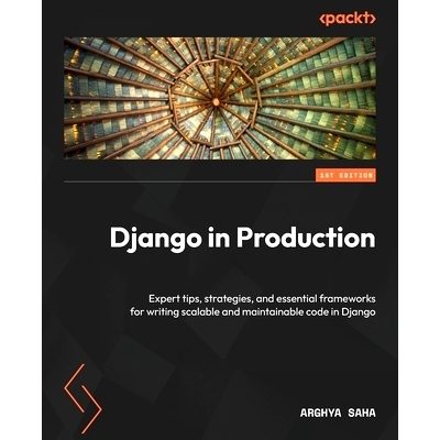预订 Django in Production: Expert tips, strategies, and essential frameworks for writing scalable and maintainable code