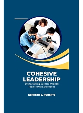 预订 Cohesive Leadership: Orchestrating Success through Team-Centric Excellence: 9798880071029