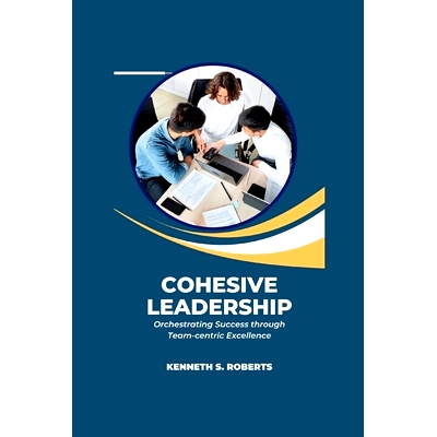 预订 Cohesive Leadership: Orchestrating Success through Team-Centric Excellence: 9798880071029