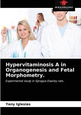[预订]Hypervitaminosis A in Organogenesis and Fetal Morphometry. 9786203505276