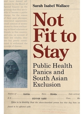 预订 Not Fit to Stay: Public Health Panics and South Asian Exclusion 不适合留下：公共卫生恐慌与南亚的排斥: 9780774832199