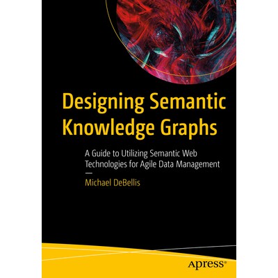 预订 Designing Semantic Knowledge Graphs: A Guide to Utilizing Semantic Web Technologies for Agile Data Management: 9798