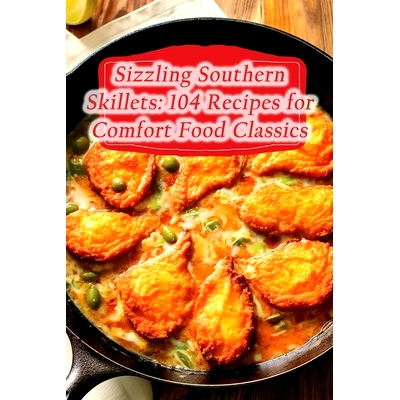 预订 Sizzling Southern Skillets: 104 Recipes for Comfort Food Classics: 9798857523926
