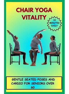 预订 Chair Yoga Vitality Gentle Seated Poses and Cardio for Seniors Over 60 10 Minutes Daily: 9798325452260