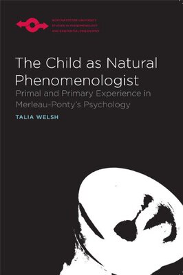 【预售】The Child as Natural Phenomenologist: Primal and Primary Experience in Merleau-Ponty’s Psychology