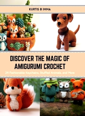 预订 Discover the Magic of Amigurumi Crochet: 24 Fashionable Keychains, Stuffed Animals, and More: 9798874364526