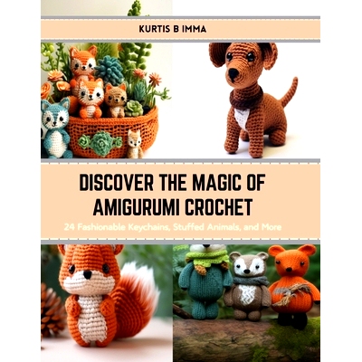 预订 Discover the Magic of Amigurumi Crochet: 24 Fashionable Keychains, Stuffed Animals, and More: 9798874364526