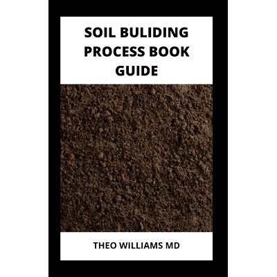 预订 Soil Building Process Book Guide: The Complete Guide To Building A Soil That Is Healthy For Constructing And Rich I