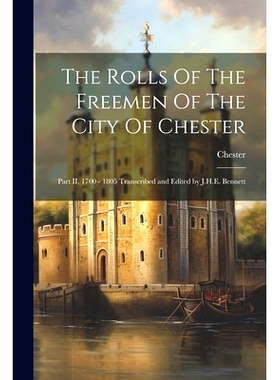 预订 The Rolls Of The Freemen Of The City Of Chester: Part II, 1700 - 1805 Transcribed and Edited by J.H.E. Bennett: 978