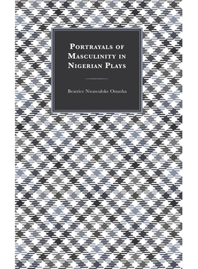预订 Portrayals of Masculinity in Nigerian Plays 尼日利亚戏剧中男性气质的塑造: 9781666935035