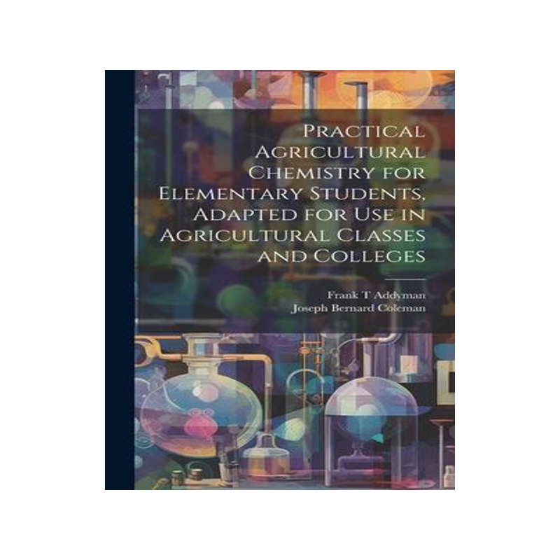 [预订]Practical Agricultural Chemistry for Elementary Students, Adapted for use in Agricultural Classes an 9781020763786