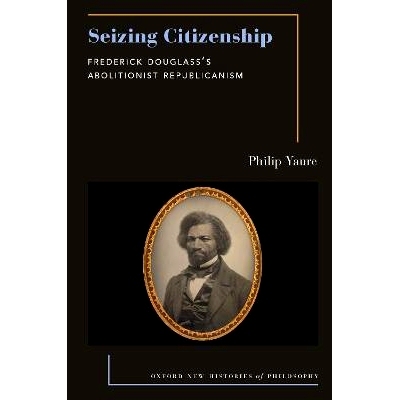 预订 Seizing Citizenship: Frederick Douglassas Abolitionist Republicanism 夺取公民权：弗雷德里克·道格拉斯的废奴主义共和