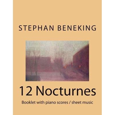 预订 Stephan Beneking 12 Nocturnes: Beneking: Booklet with piano scores / sheet music of 12 Nocturnes: 9781483963402