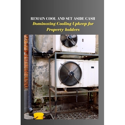 预订 Remain Cool and Set Aside Cash: Dominating Cooling Upkeep for Property holders: 9798858339328
