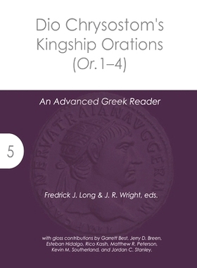 预订 Dio Chrysostom’s Kingship Orations (Or. 1-4): An Advanced Greek Reader: 9781942697572