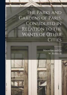 [预订]The Parks and Gardens of Paris, Considered in Relation to the Wants of Other Cities 9781015768000