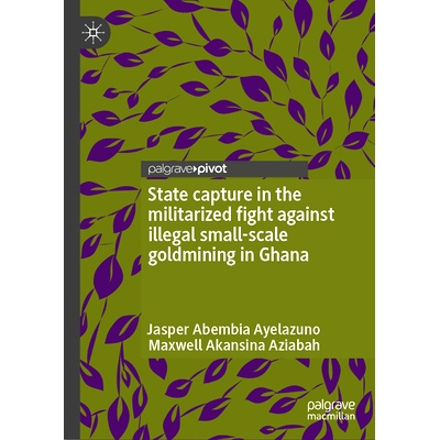 预订 State Capture in the Militarized Fight Against Illegal Small-Scale Goldmining in Ghana 加纳在军事化打击非法小规模金