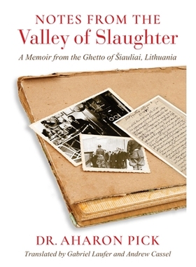 预订 Notes from the Valley of Slaughter: A Memoir from the Ghetto of Šiauliai, Lithuania 屠宰谷笔记：立陶宛希奥利艾隔都
