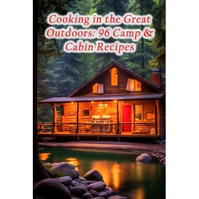预订 Cooking in the Great Outdoors: 96 Camp & Cabin Recipes: 9798864517246