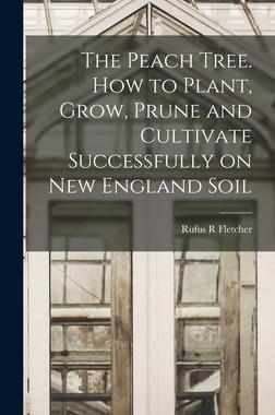 [预订]The Peach Tree. How to Plant, Grow, Prune and Cultivate Successfully on New England Soil 9781016273725
