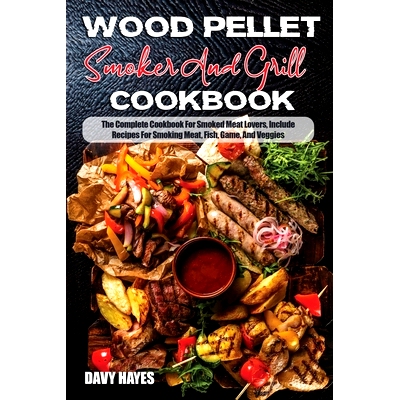 预订 Wood Pellet Smoker And Grill Cookbook: The Complete Cookbook For Smoked MeatLovers, Include Recipes For Smoking Mea