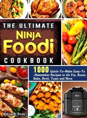 预订 The Ultimate Ninja Foodi Cookbook: 1000 Quick-To-Make Easy-To-Remember Recipes to Air Fry, Roast, Bake, Broil, Toas